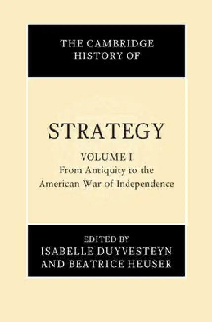 The Cambridge History of Strategy: Volume 1, from Antiquity to the American War of Independence by Isabelle Duyvesteyn