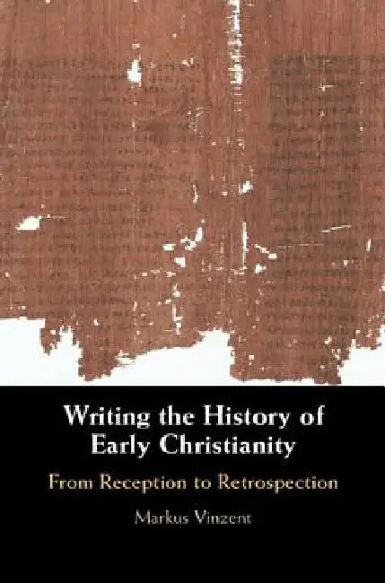 Writing the History of Early Christianity by Markus Vinzent