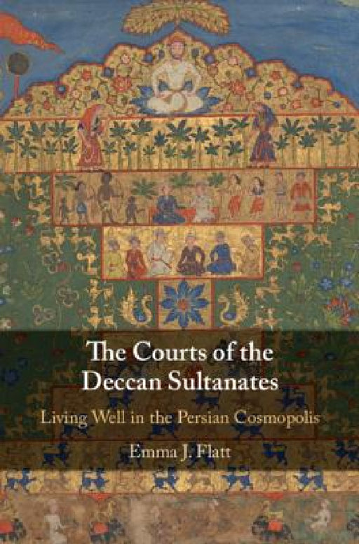 The Courts of the Deccan Sultanates by Emma J. Flatt