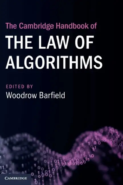 The Cambridge Handbook of the Law of Algorithms by Woodrow Barfield