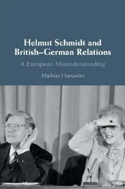 Helmut Schmidt and British-German Relations by Mathias Haeussler