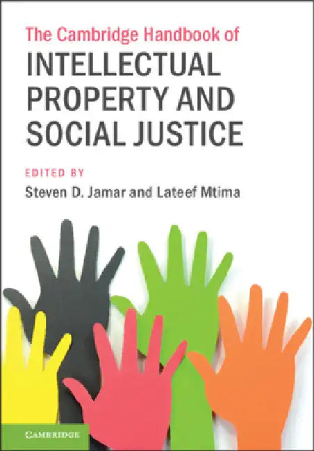 The Cambridge Handbook of Intellectual Property and Social Justice by Steven D. Jamar