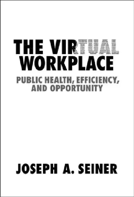 The Virtual Workplace by Joseph A. Seiner