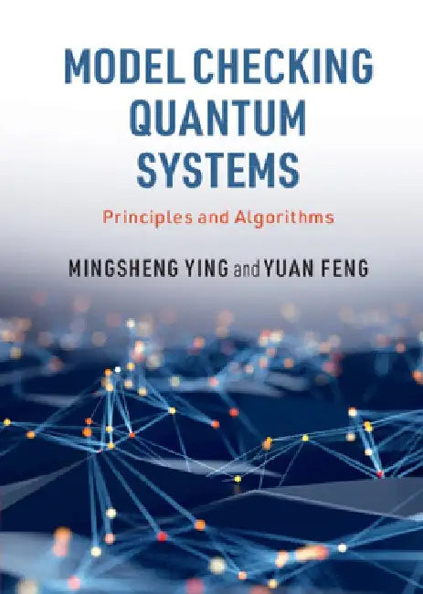 Model Checking Quantum Systems: Principles and Algorithms by Mingsheng Ying