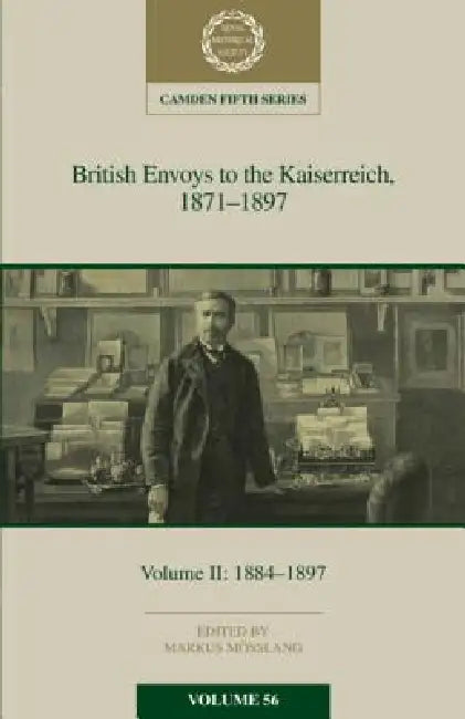 British Envoys to the Kaiserreich, 1871-1897: Volume 2, 1884-1897 by Markus Mösslang