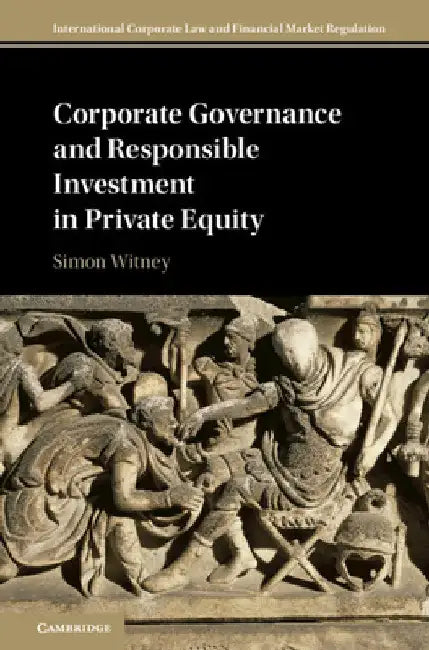 Corporate Governance and Responsible Investment in Private Equity by Simon R. Witney