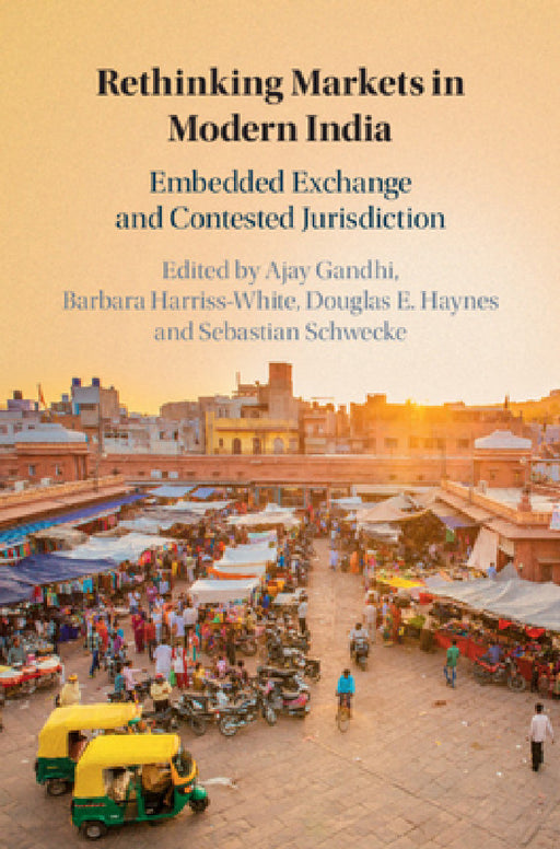 Rethinking Markets in Modern India by Ajay Gandhi, Barbara Harriss-White, Douglas E. Haynes