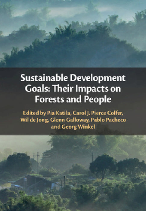 Sustainable Development Goals: Their Impacts on Forests and People by Pia Katila, Carol J. Pierce Colfer, Wil de Jong