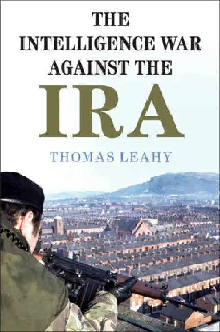 The Intelligence War against the IRA by Thomas Leahy