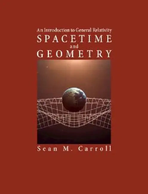 Spacetime and Geometry: An Introduction to General Relativity by Sean M. Carroll