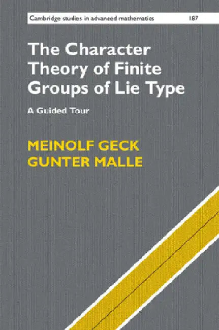 The Character Theory of Finite Groups of Lie Type: A Guided Tour by Meinolf Geck