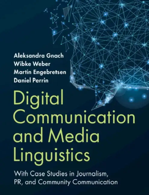 Digital Communication and Media Linguistics: With Case Studies in Journalism, Pr, and Community Communication by Aleksandra Gnach, Wibke Weber, Martin Engebretsen