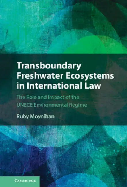 Transboundary Freshwater Ecosystems in International Law by Ruby Moynihan