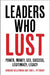 Leaders Who Lust: Power, Money, Sex, Success, Legitimacy, Legacy by Barbara Kellerman, Todd L. Pittinsky