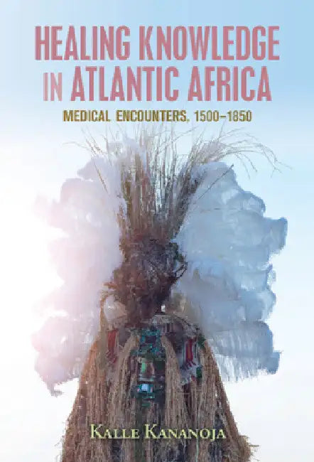 Healing Knowledge in Atlantic Africa by Kalle Kananoja