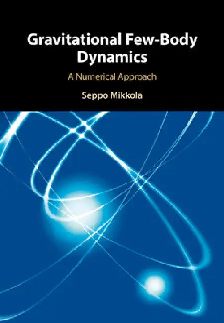Gravitational Few-Body Dynamics: A Numerical Approach by Seppo Mikkola