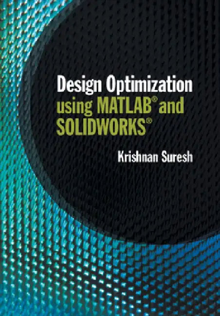 Design Optimization Using MATLAB and Solidworks by Krishnan Suresh