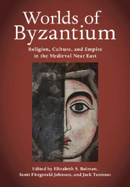 Worlds of Byzantium: Religion, Culture, and Empire in the Medieval Near East by Elizabeth S. Bolman