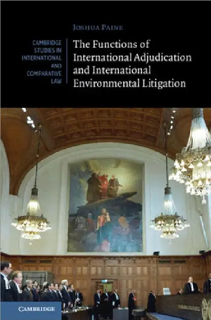 The Functions of International Adjudication and International Environmental Litigation by Joshua Paine