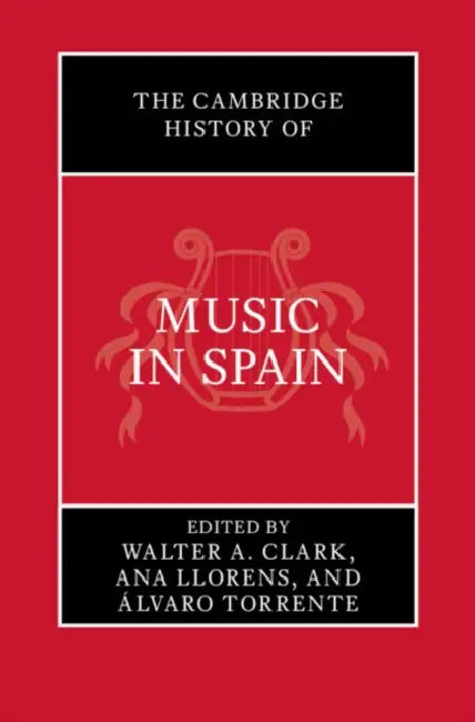 The Cambridge History of Music in Spain by Walter A. Clark, Ana Llorens, Álvaro Torrente