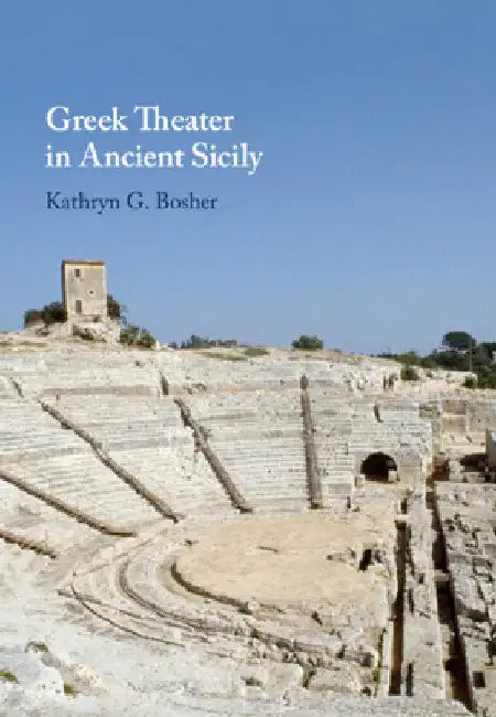 Greek Theater in Ancient Sicily by Kathryn G. Bosher