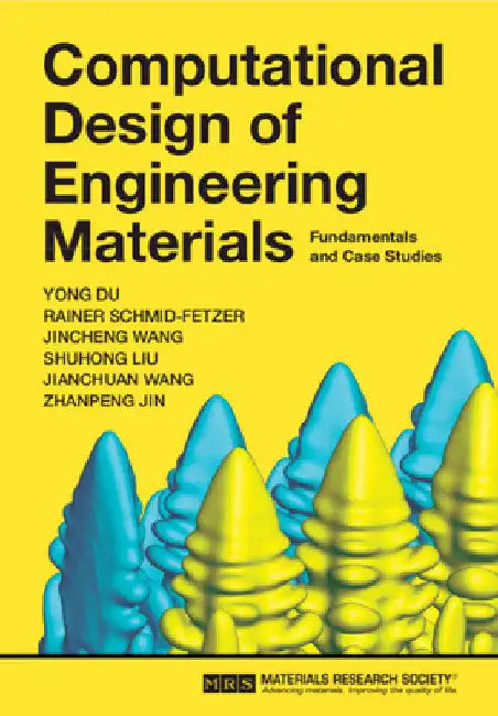 Computational Design of Engineering Materials: Fundamentals and Case Studies by Yong Du