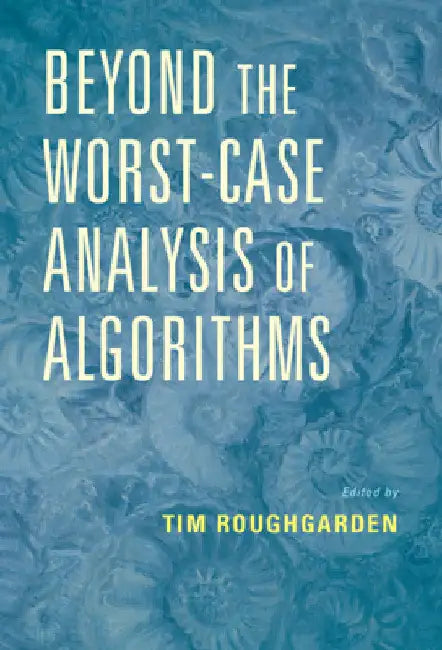 Beyond the Worst-Case Analysis of Algorithms by Tim Roughgarden