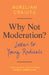 Why Not Moderation?: Letters to Young Radicals by Aurelian Craiutu