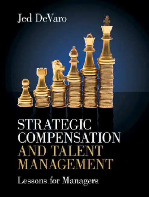 Strategic Compensation and Talent Management: Lessons for Managers by Jed Devaro