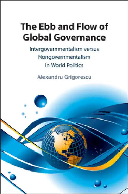The Ebb and Flow of Global Governance by Alexandru Grigorescu