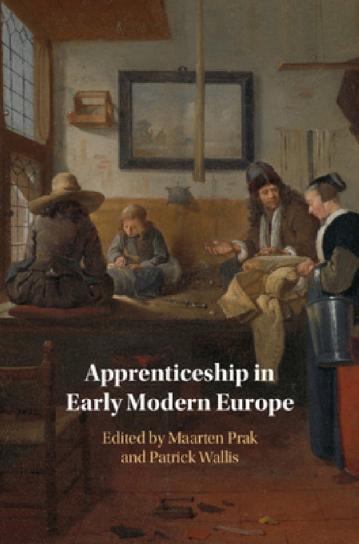 Apprenticeship in Early Modern Europe by Maarten Prak, Patrick Wallis