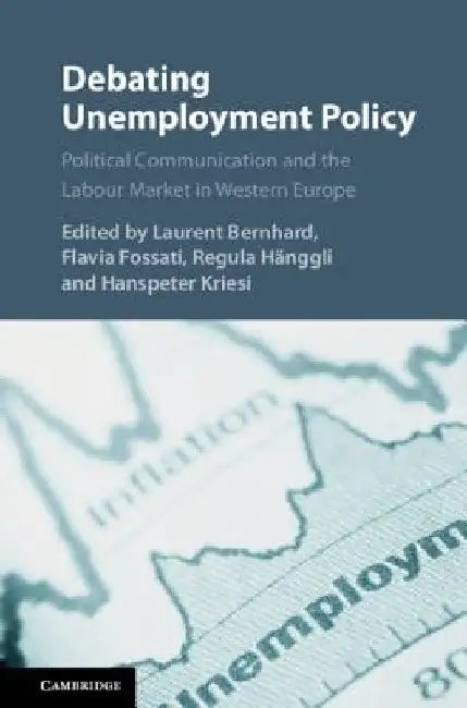 Debating Unemployment Policy: Political Communication and the Labour Market in Western Europe by Laurent Bernhard