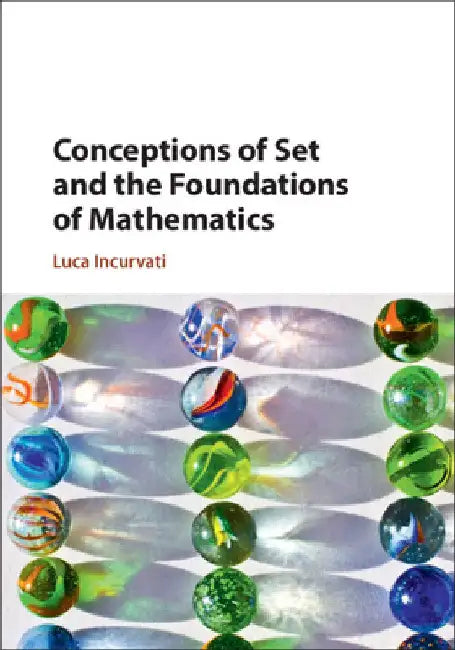 Conceptions of Set and the Foundations of Mathematics by Luca Incurvati