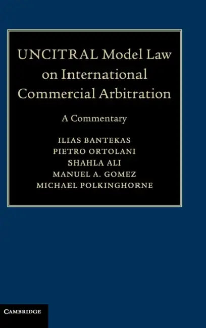 UNCITRAL Model Law on International Commercial Arbitration by Ilias Bantekas, Pietro Ortolani, Shahla Ali