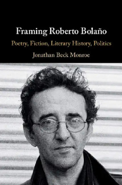 Framing Roberto Bolaño by Jonathan Beck Monroe