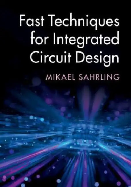 Fast Techniques for Integrated Circuit Design by Mikael Sahrling