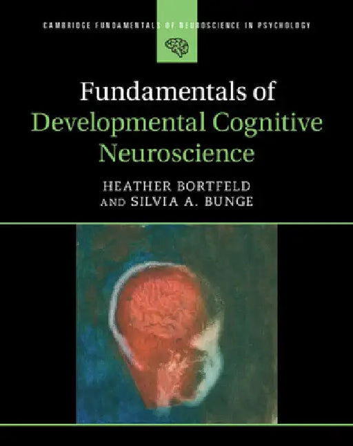 Fundamentals of Developmental Cognitive Neuroscience by Heather Bortfeld