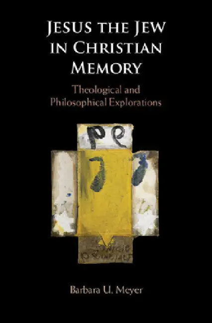 Jesus the Jew in Christian Memory: Theological and Philosophical Explorations by Barbara U. Meyer