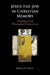 Jesus the Jew in Christian Memory: Theological and Philosophical Explorations by Barbara U. Meyer