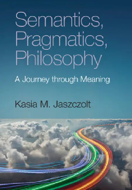 Semantics, Pragmatics, Philosophy by Kasia M. Jaszczolt