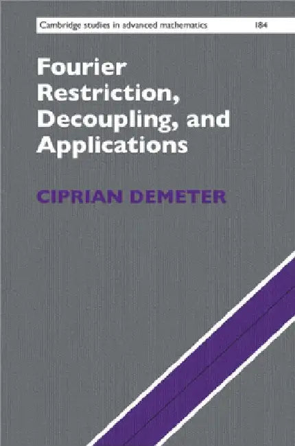 Fourier Restriction, Decoupling, and Applications by Ciprian Demeter