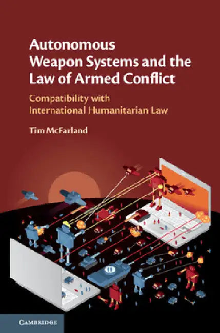 Autonomous Weapon Systems and the Law of Armed Conflict by Tim McFarland