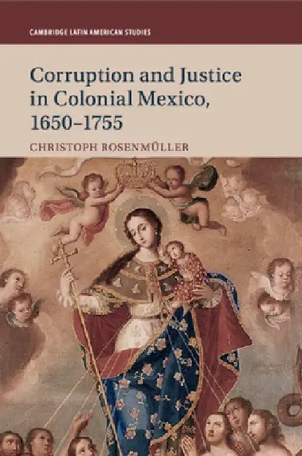 Corruption and Justice in Colonial Mexico, 1650-1755 by Christoph Rosenmüller