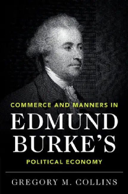 Commerce and Manners in Edmund Burke's Political Economy by Gregory M. Collins