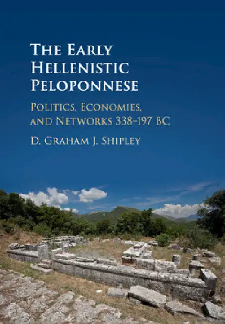 The Early Hellenistic Peloponnese by D. Graham J. Shipley