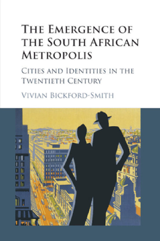 The Emergence of the South African Metropolis by Vivian Bickford-Smith