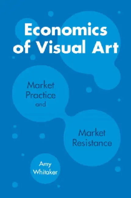 Economics of Visual Art by Amy Whitaker