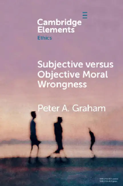 Subjective versus Objective Moral Wrongness by Peter A. Graham