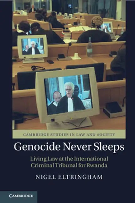 Genocide Never Sleeps: Living Law at the International Criminal Tribunal for Rwanda by Nigel Eltringham, Nigel