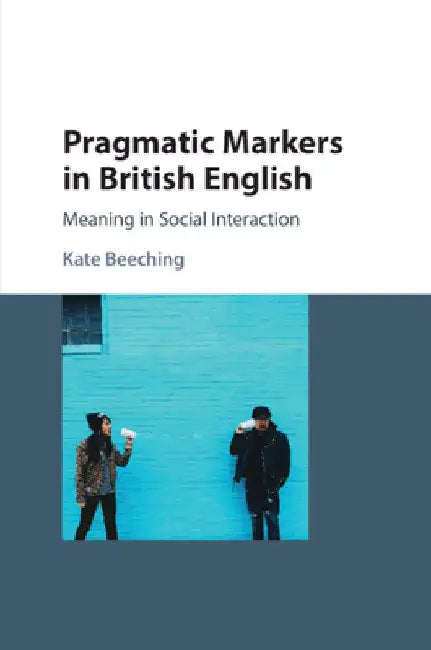 Pragmatic Markers in British English by Kate Beeching